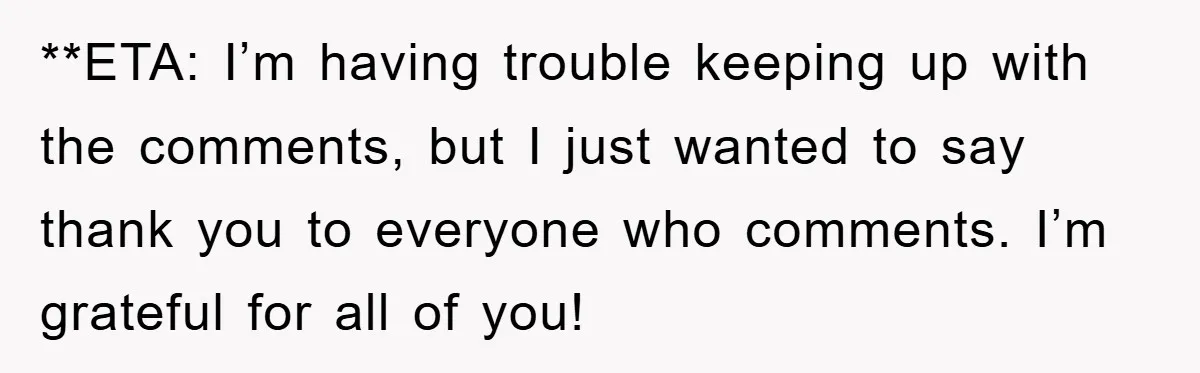 **ETA: I’m having trouble keeping up with the comments, but I just wanted to say thank you to everyone who comments. I’m grateful for all of you!