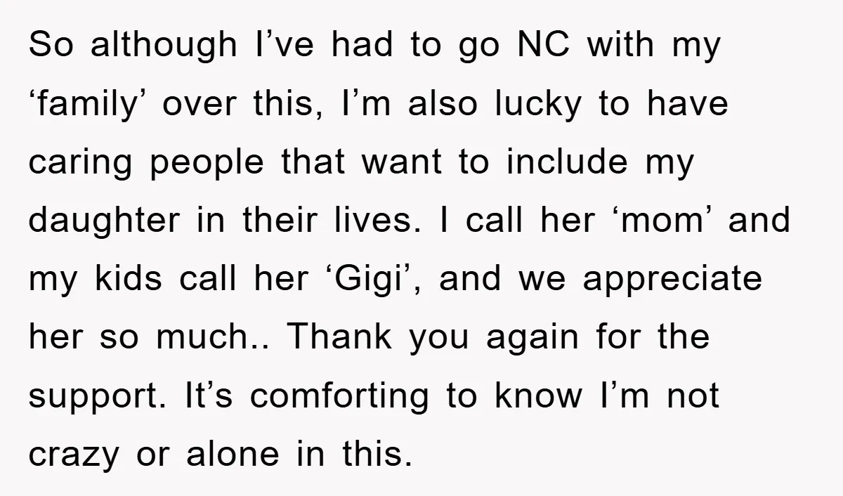 So although I’ve had to go NC with my ‘family’ over this, I’m also lucky to have caring people that want to include my daughter in their lives. I call...