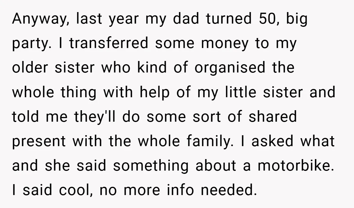 Anyway, last year my dad turned 50, big party. I transferred some money to my older sister who kind of organised the whole thing with help of my little sister...