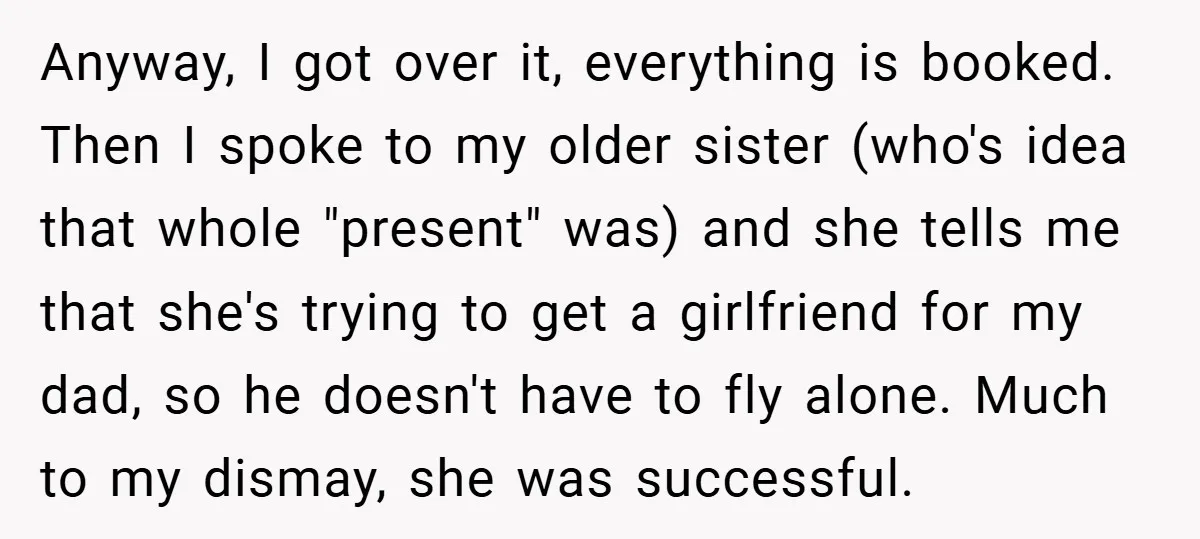 Anyway, I got over it, everything is booked. Then I spoke to my older sister (who's idea that whole "present" was) and she tells me that she's trying to get...