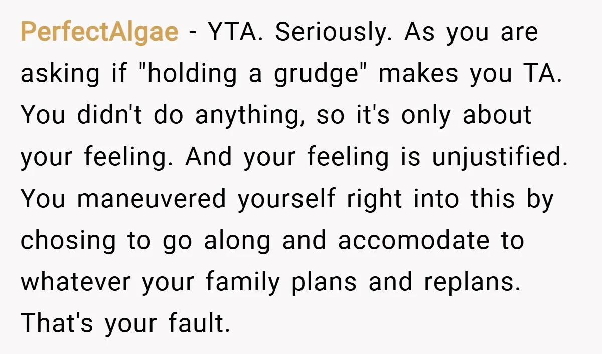 PerfectAlgae − YTA. Seriously. As you are asking if "holding a grudge" makes you TA. You didn't do anything, so it's only about your feeling. And your feeling is unjustified....