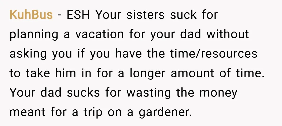 KuhBus − ESH Your sisters suck for planning a vacation for your dad without asking you if you have the time/resources to take him in for a longer amount of...