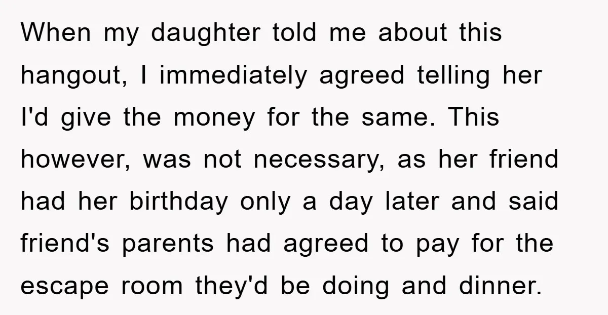When my daughter told me about this hangout, I immediately agreed telling her I'd give the money for the same. This however, was not necessary, as her friend had her...