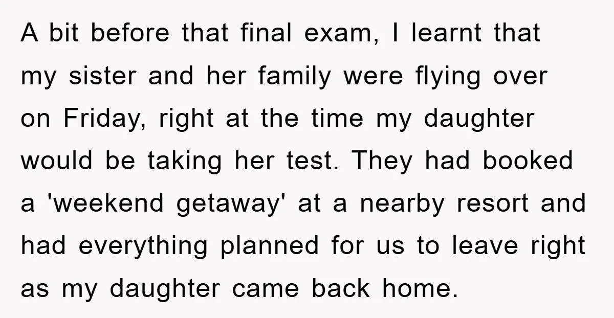 A bit before that final exam, I learnt that my sister and her family were flying over on Friday, right at the time my daughter would be taking her test....