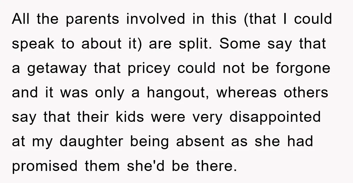 All the parents involved in this (that I could speak to about it) are split. Some say that a getaway that pricey could not be forgone and it was only...