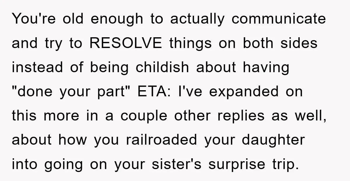 You're old enough to actually communicate and try to RESOLVE things on both sides instead of being childish about having "done your part" ETA: I've expanded on this more in...