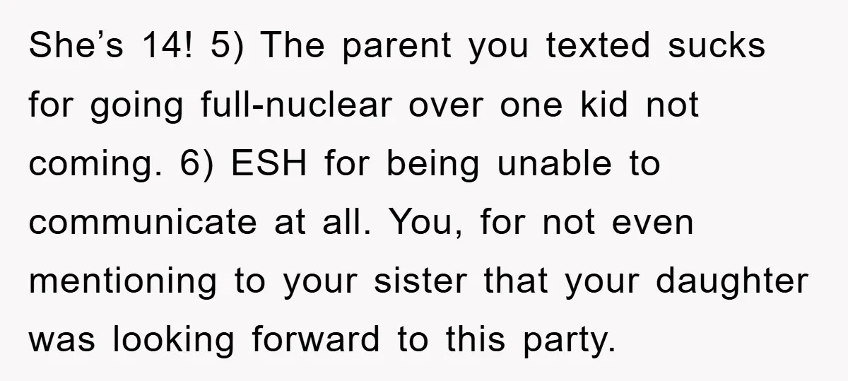 She’s 14! 5) The parent you texted sucks for going full-nuclear over one kid not coming. 6) ESH for being unable to communicate at all. You, for not even mentioning...