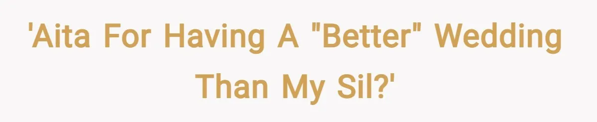 'AITA for having a "better" wedding than my SIL?'