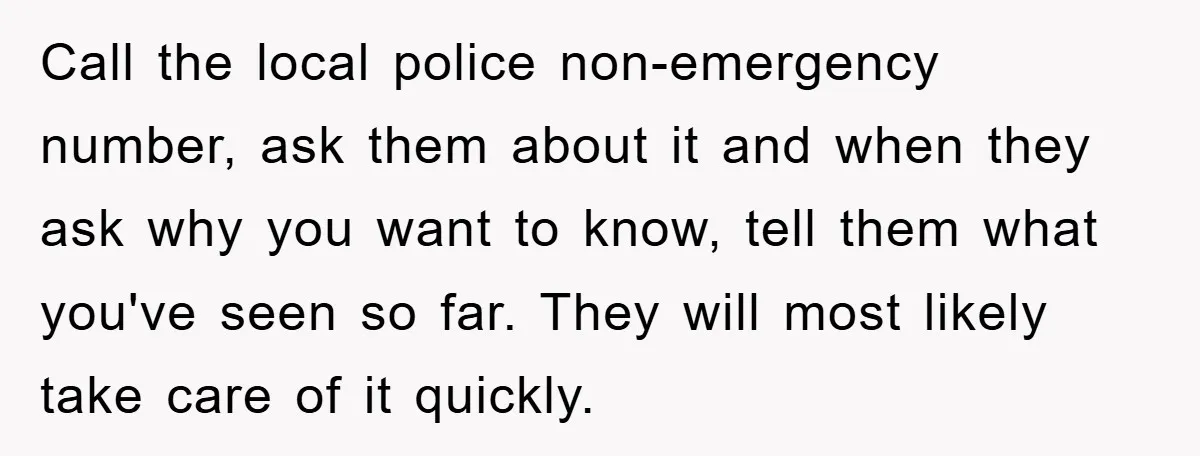 Call the local police non-emergency number, ask them about it and when they ask why you want to know, tell them what you've seen so far. They will most likely...