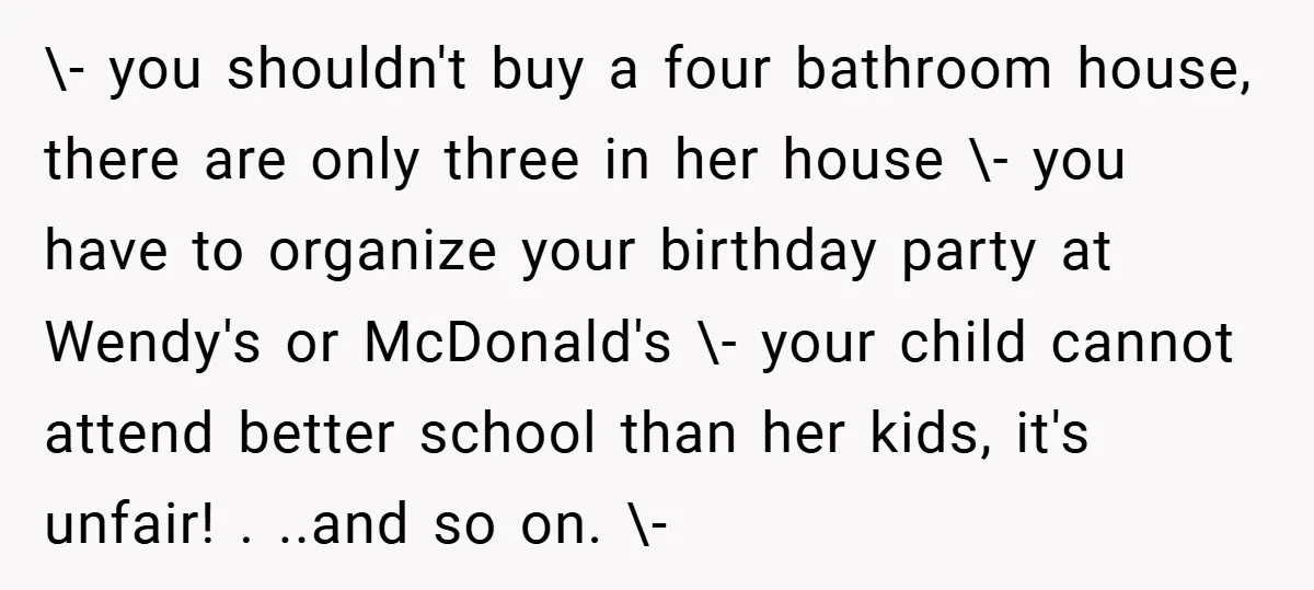 \- you shouldn't buy a four bathroom house, there are only three in her house \- you have to organize your birthday party at Wendy's or McDonald's \- your child...