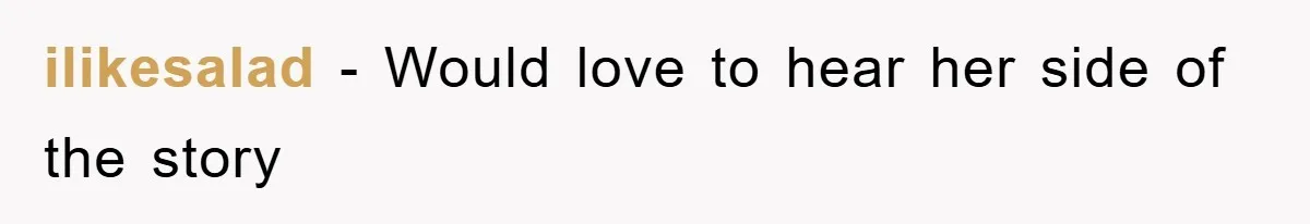 ilikesalad − Would love to hear her side of the story