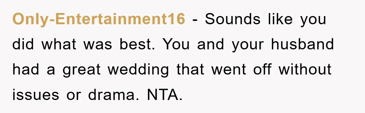 Only-Entertainment16 − Sounds like you did what was best. You and your husband had a great wedding that went off without issues or drama. NTA.