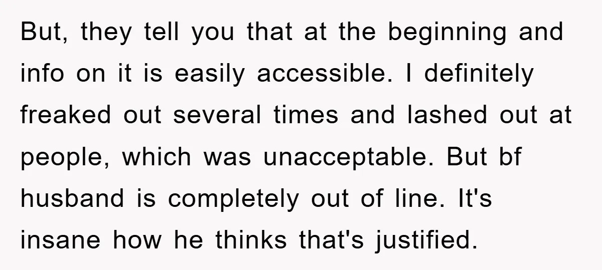 But, they tell you that at the beginning and info on it is easily accessible. I definitely freaked out several times and lashed out at people, which was unacceptable. But...
