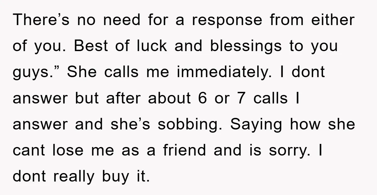 There’s no need for a response from either of you. Best of luck and blessings to you guys.” She calls me immediately. I dont answer but after about 6 or...
