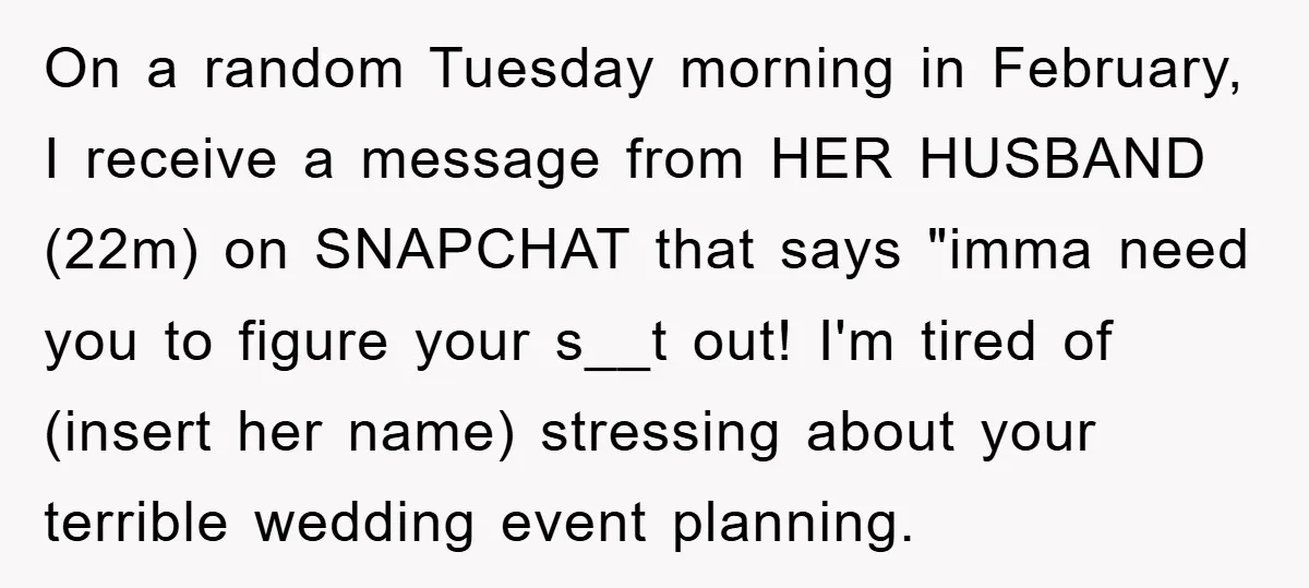 On a random Tuesday morning in February, I receive a message from HER HUSBAND (22m) on SNAPCHAT that says "imma need you to figure your s__t out! I'm tired of...