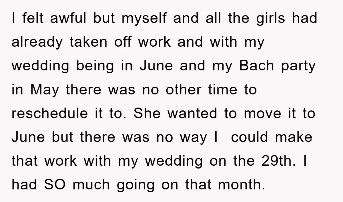 I felt awful but myself and all the girls had already taken off work and with my wedding being in June and my Bach party in May there was no...