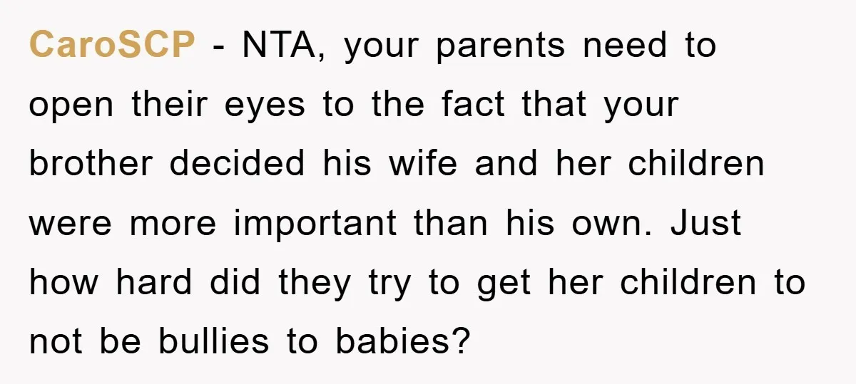 CaroSCP − NTA, your parents need to open their eyes to the fact that your brother decided his wife and her children were more important than his own. Just how...