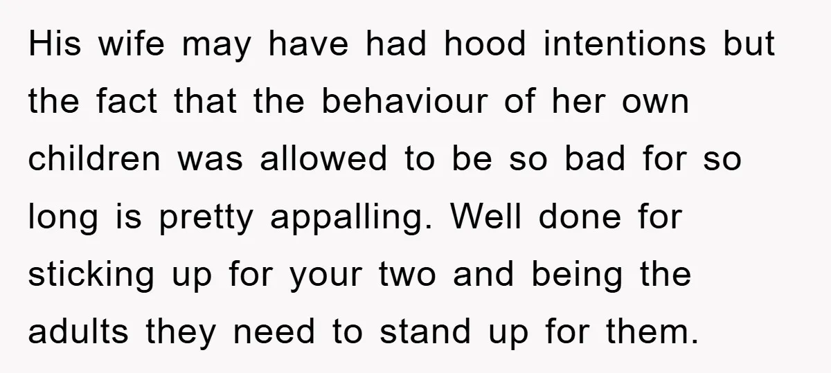 His wife may have had hood intentions but the fact that the behaviour of her own children was allowed to be so bad for so long is pretty appalling. Well...