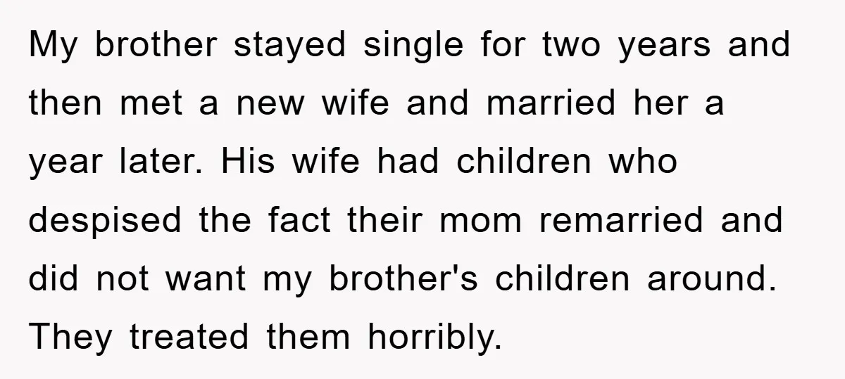 My brother stayed single for two years and then met a new wife and married her a year later. His wife had children who despised the fact their mom remarried...