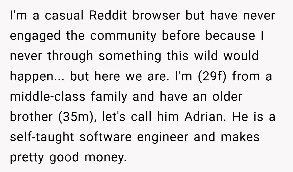 I'm a casual Reddit browser but have never engaged the community before because I never through something this wild would happen... but here we are. I'm (29f) from a middle-class...