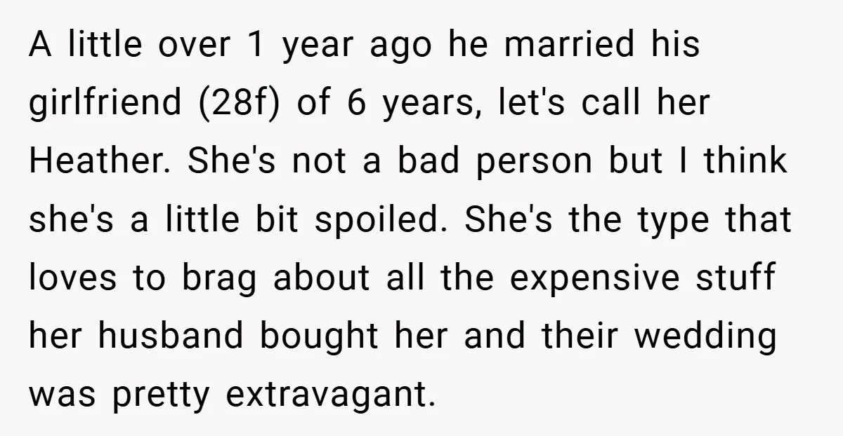A little over 1 year ago he married his girlfriend (28f) of 6 years, let's call her Heather. She's not a bad person but I think she's a little bit...