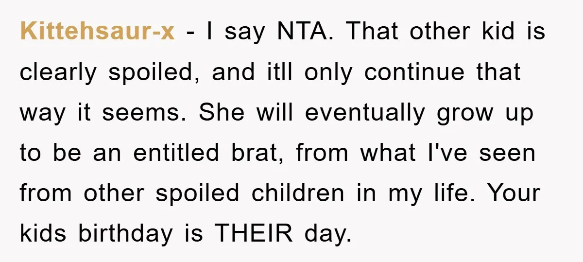 Kittehsaur-x − I say NTA. That other kid is clearly spoiled, and itll only continue that way it seems. She will eventually grow up to be an entitled brat, from...