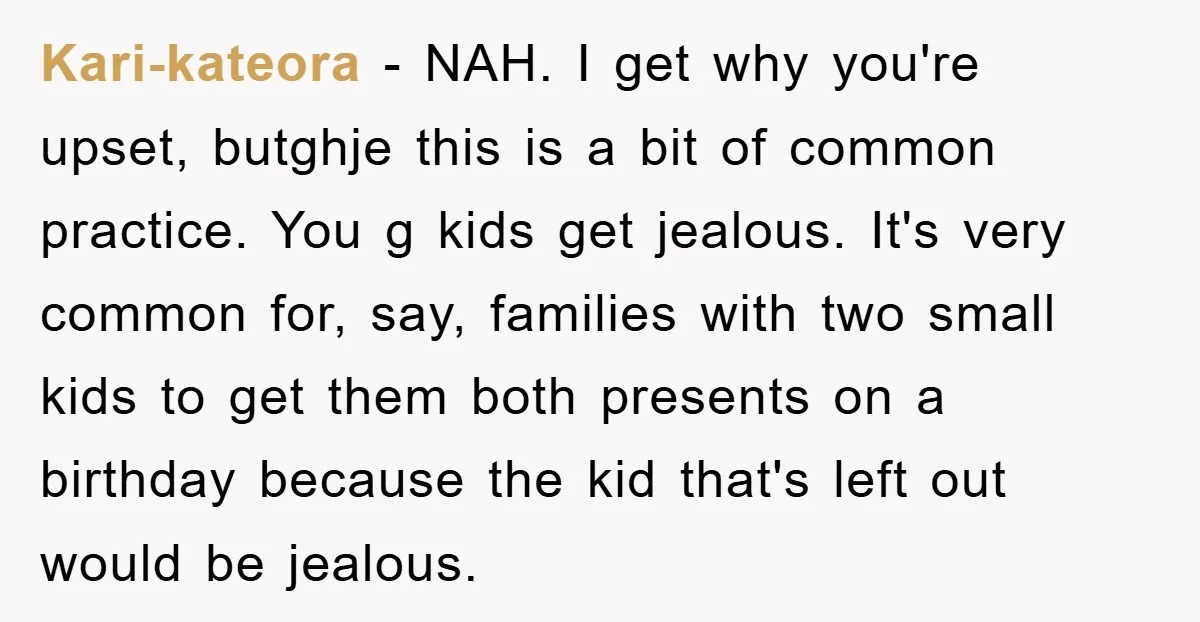 Kari-kateora − NAH. I get why you're upset, butghje this is a bit of common practice. You g kids get jealous. It's very common for, say, families with two small...