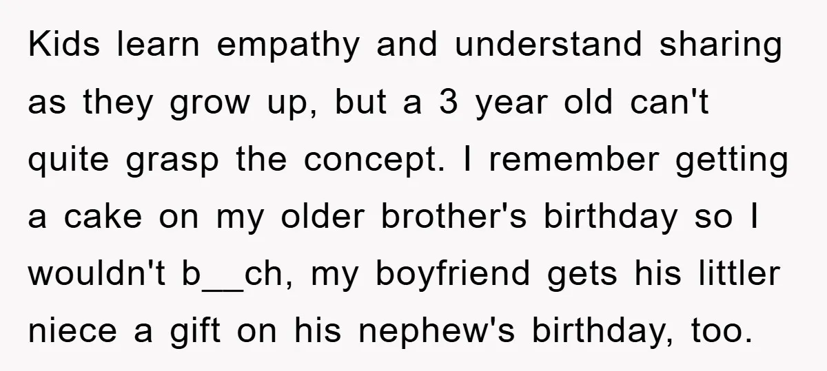 Kids learn empathy and understand sharing as they grow up, but a 3 year old can't quite grasp the concept. I remember getting a cake on my older brother's birthday...
