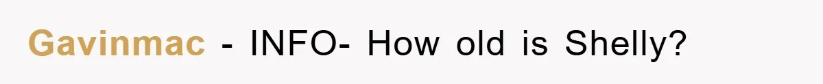 Gavinmac − INFO- How old is Shelly?