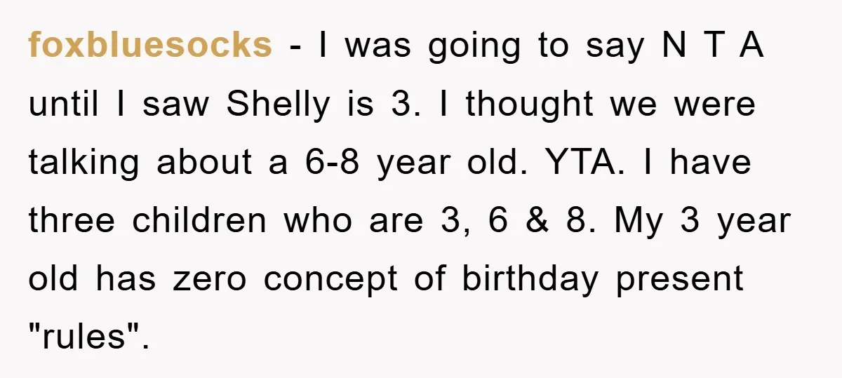 foxbluesocks − I was going to say N T A until I saw Shelly is 3. I thought we were talking about a 6-8 year old. YTA. I have three...