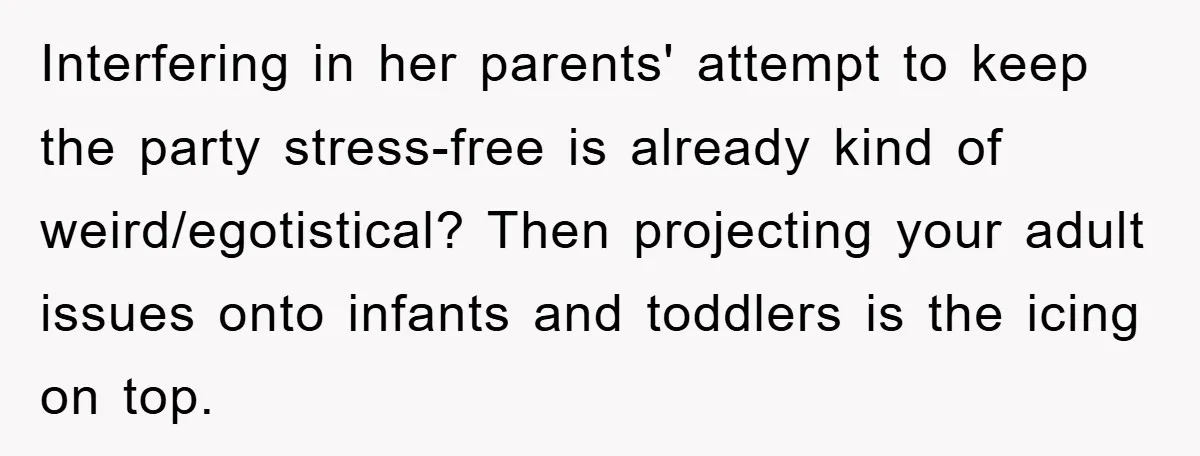Interfering in her parents' attempt to keep the party stress-free is already kind of weird/egotistical? Then projecting your adult issues onto infants and toddlers is the icing on top.