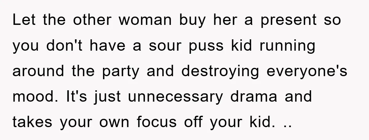 Let the other woman buy her a present so you don't have a sour puss kid running around the party and destroying everyone's mood. It's just unnecessary drama and takes...