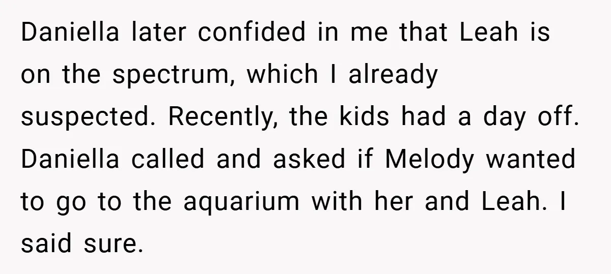 Daniella later confided in me that Leah is on the spectrum, which I already suspected. Recently, the kids had a day off. Daniella called and asked if Melody wanted to...