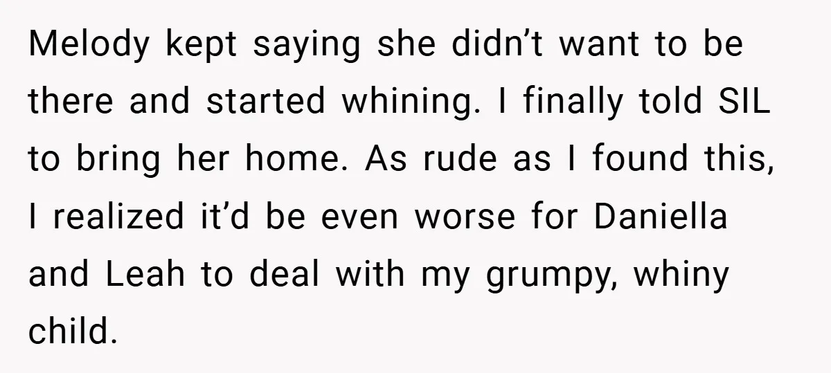 Melody kept saying she didn’t want to be there and started whining. I finally told SIL to bring her home. As rude as I found this, I realized it’d be...