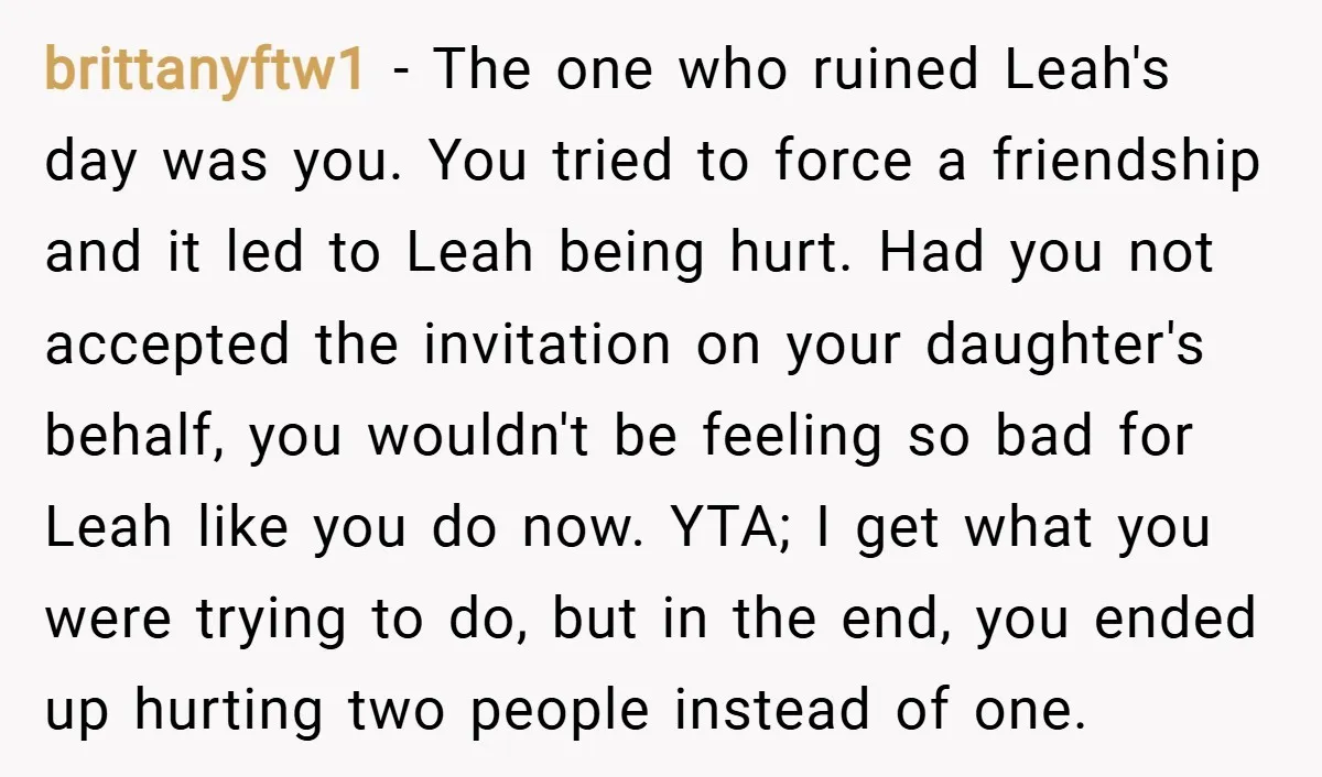 brittanyftw1 − The one who ruined Leah's day was you. You tried to force a friendship and it led to Leah being hurt. Had you not accepted the invitation on...