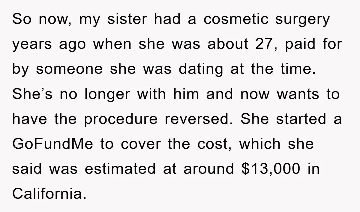 So now, my sister had a cosmetic surgery years ago when she was about 27, paid for by someone she was dating at the time. She’s no longer with him...