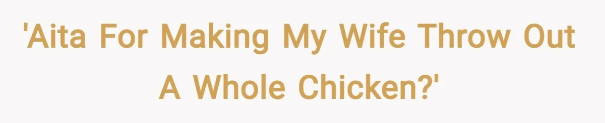 'AITA for making my wife throw out a whole chicken?'