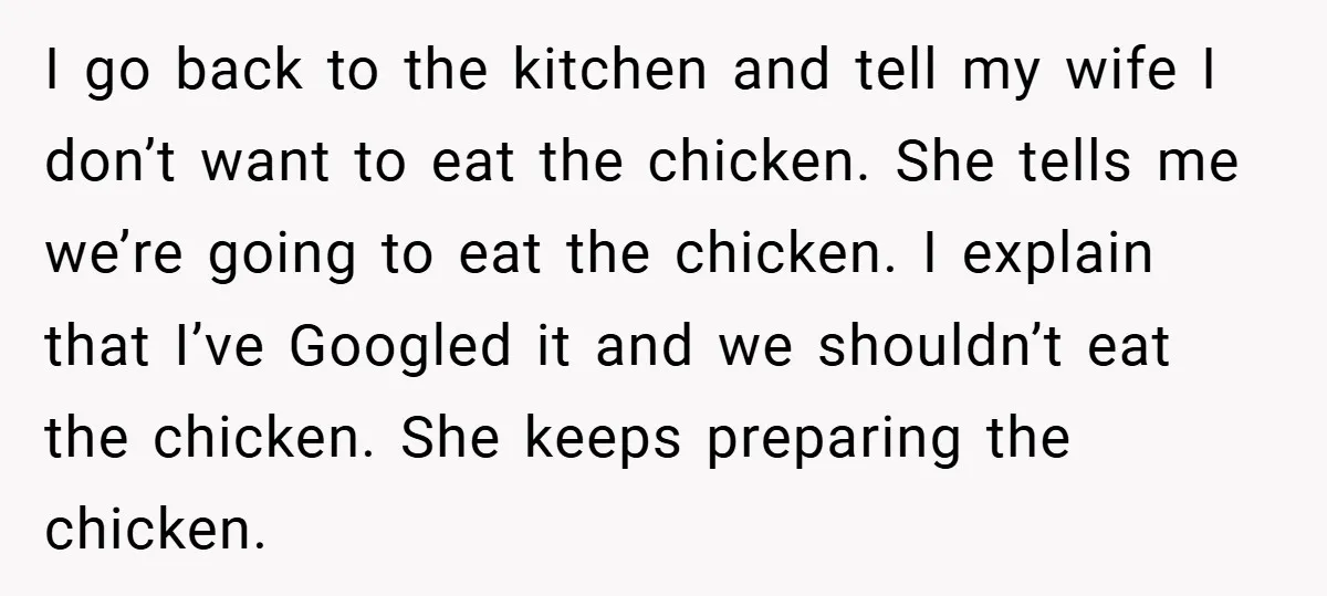 I go back to the kitchen and tell my wife I don’t want to eat the chicken. She tells me we’re going to eat the chicken. I explain that I’ve...
