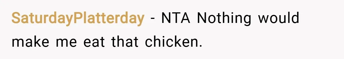 SaturdayPlatterday − NTA Nothing would make me eat that chicken.