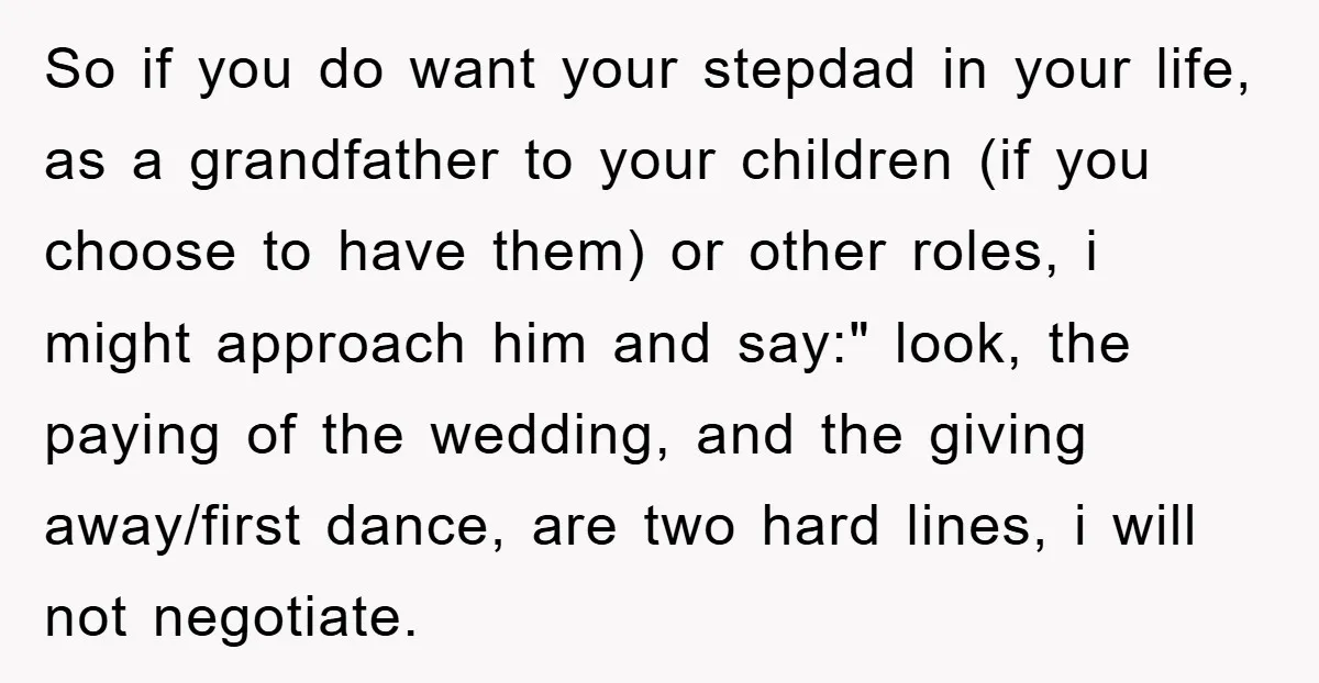 So if you do want your stepdad in your life, as a grandfather to your children (if you choose to have them) or other roles, i might approach him and...