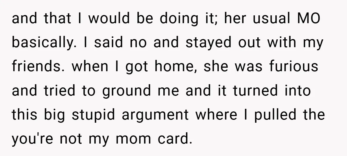 and that I would be doing it; her usual MO basically. I said no and stayed out with my friends. when I got home, she was furious and tried to...