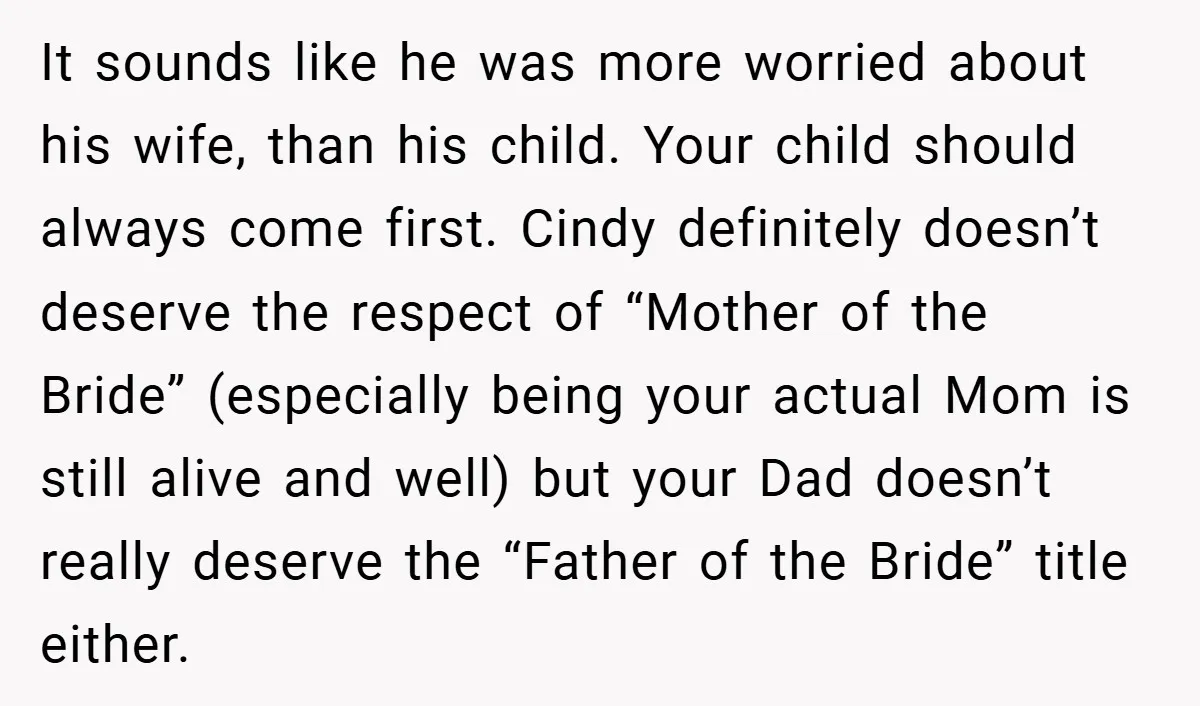 It sounds like he was more worried about his wife, than his child. Your child should always come first. Cindy definitely doesn’t deserve the respect of “Mother of the Bride”...