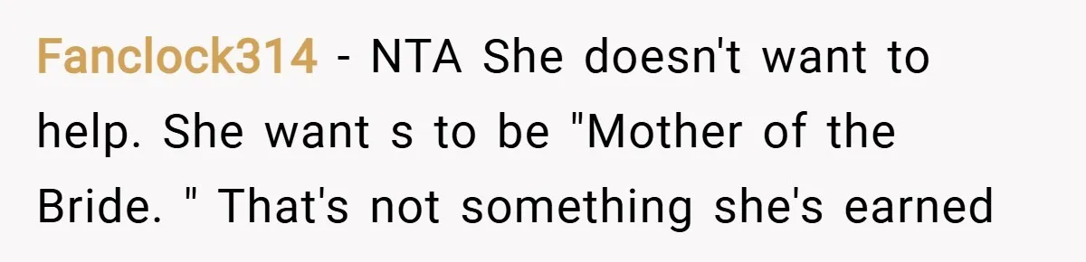 Fanclock314 − NTA She doesn't want to help. She want s to be "Mother of the Bride. " That's not something she's earned