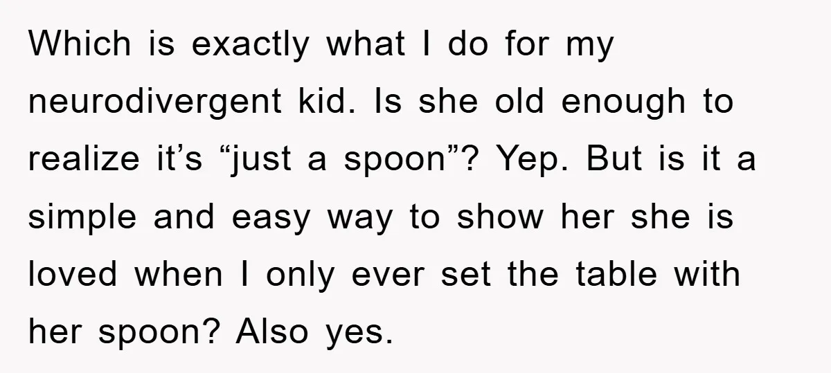 Which is exactly what I do for my neurodivergent kid. Is she old enough to realize it’s “just a spoon”? Yep. But is it a simple and easy way to...