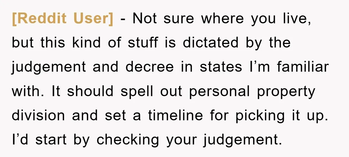 [Reddit User] − Not sure where you live, but this kind of stuff is dictated by the judgement and decree in states I’m familiar with. It should spell out personal...