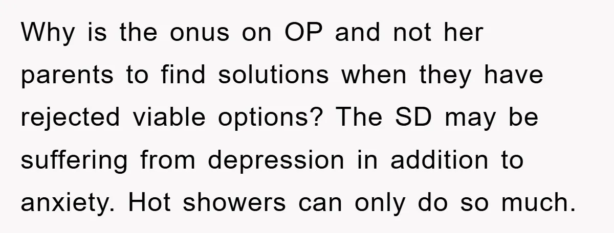 Why is the onus on OP and not her parents to find solutions when they have rejected viable options? The SD may be suffering from depression in addition to anxiety....
