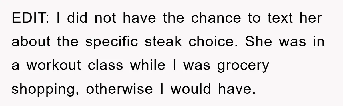 EDIT: I did not have the chance to text her about the specific steak choice. She was in a workout class while I was grocery shopping, otherwise I would have.