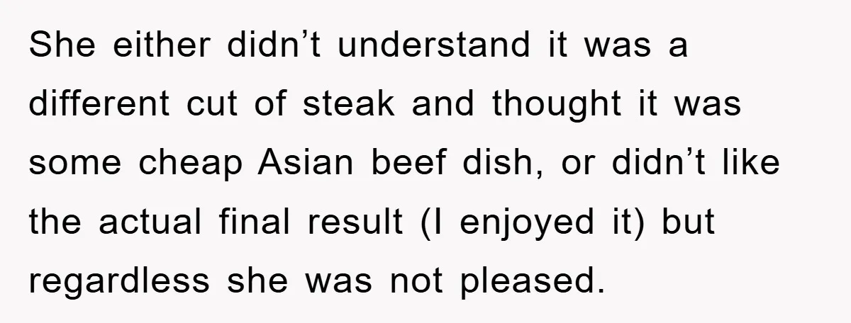 She either didn’t understand it was a different cut of steak and thought it was some cheap Asian beef dish, or didn’t like the actual final result (I enjoyed it)...