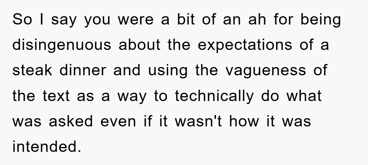 So I say you were a bit of an ah for being disingenuous about the expectations of a steak dinner and using the vagueness of the text as a way...