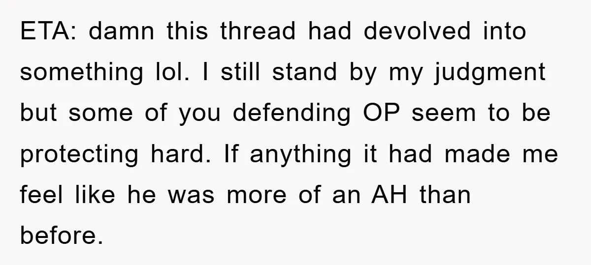 ETA: damn this thread had devolved into something lol. I still stand by my judgment but some of you defending OP seem to be protecting hard. If anything it had...